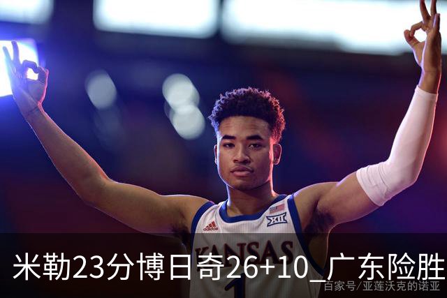 米勒23分博日奇26+10 广东险胜送宁波4连败